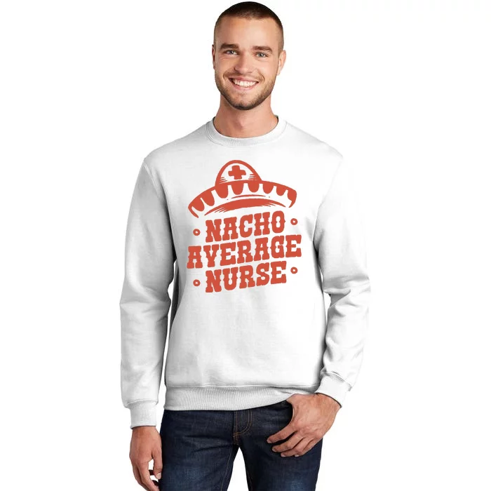 Nacho Average Nurse Cute Gift Sweatshirt