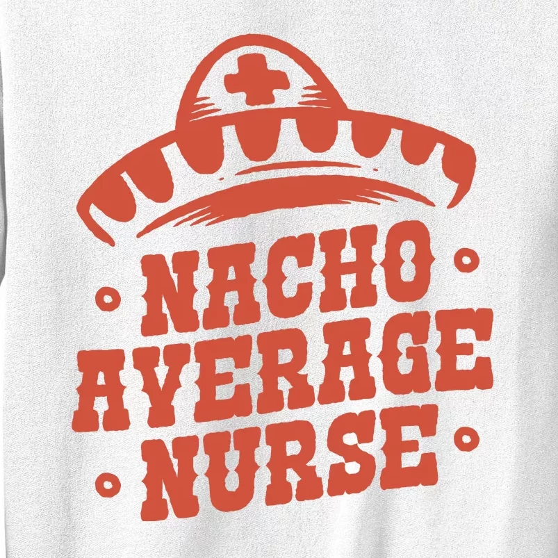 Nacho Average Nurse Cute Gift Sweatshirt