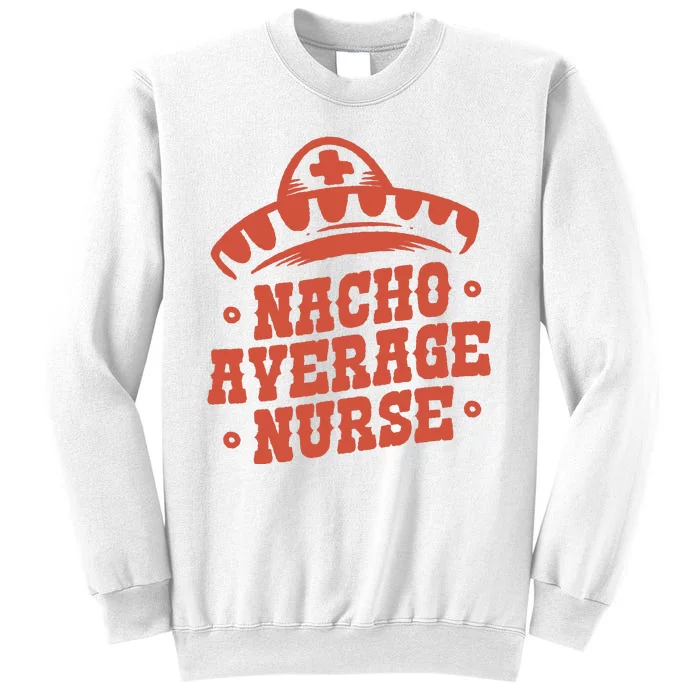 Nacho Average Nurse Cute Gift Sweatshirt