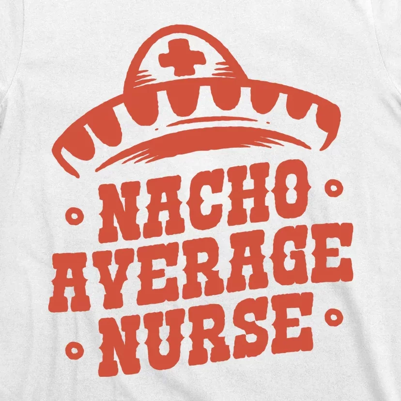 Nacho Average Nurse Cute Gift T-Shirt