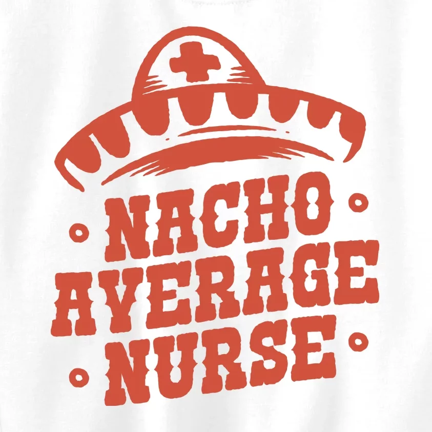 Nacho Average Nurse Cute Gift Kids Sweatshirt