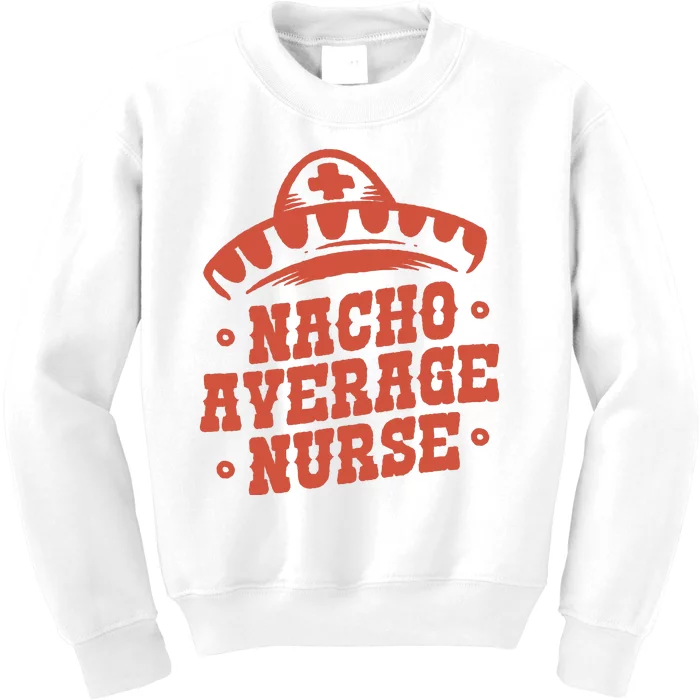 Nacho Average Nurse Cute Gift Kids Sweatshirt