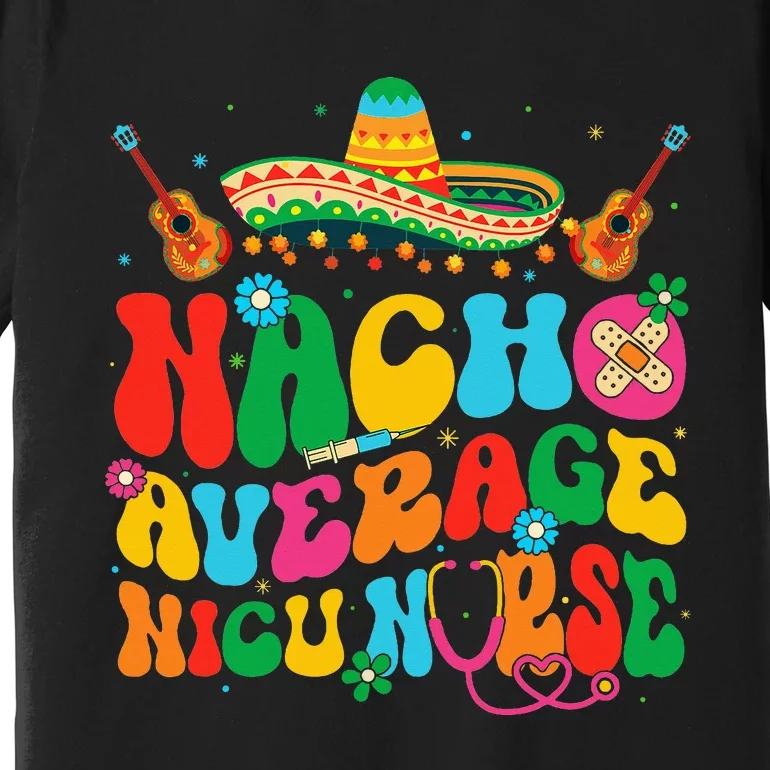 Nacho Average Nicu Nurse Cinco De Mayo Premium T-Shirt