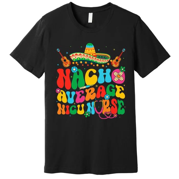 Nacho Average Nicu Nurse Cinco De Mayo Premium T-Shirt