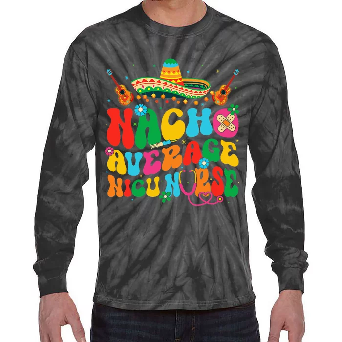 Nacho Average Nicu Nurse Cinco De Mayo Tie-Dye Long Sleeve Shirt