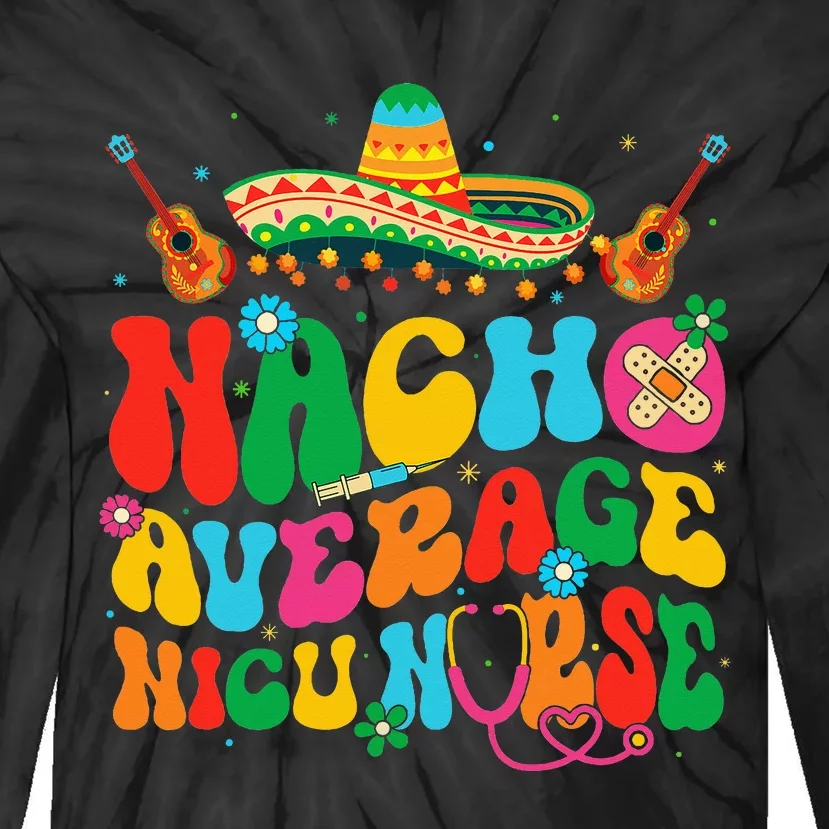 Nacho Average Nicu Nurse Cinco De Mayo Tie-Dye Long Sleeve Shirt