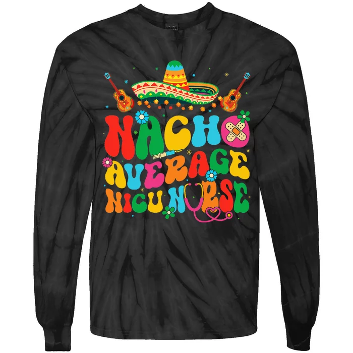 Nacho Average Nicu Nurse Cinco De Mayo Tie-Dye Long Sleeve Shirt