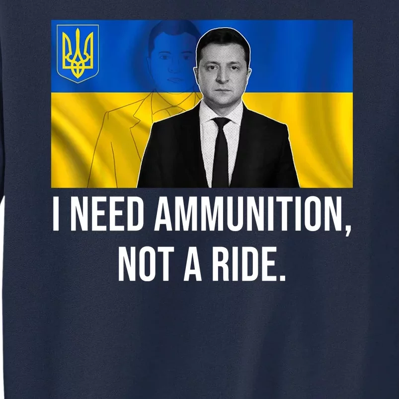 Need Ammunition Not A Ride Ukraine President Tall Sweatshirt