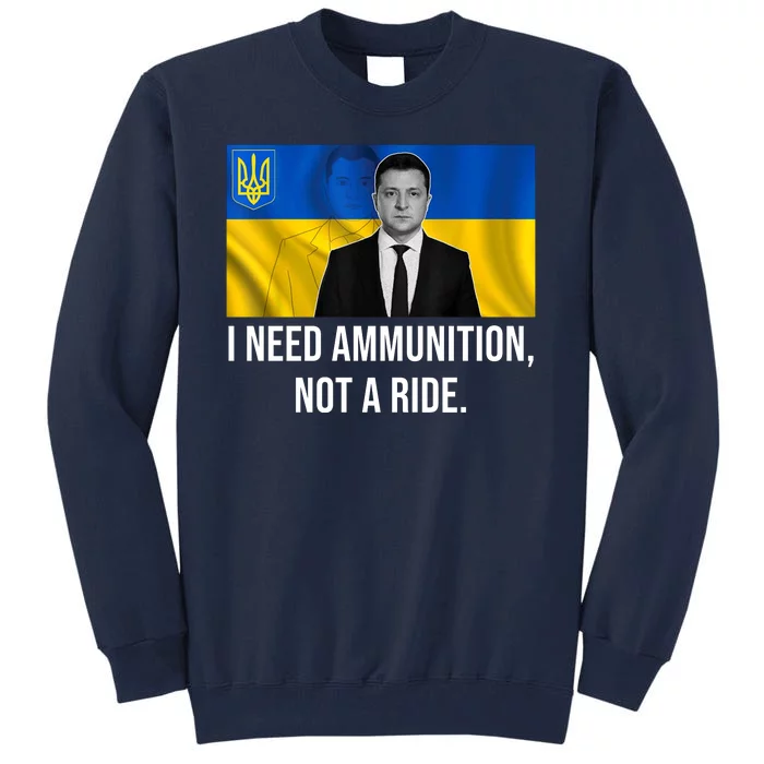 Need Ammunition Not A Ride Ukraine President Tall Sweatshirt