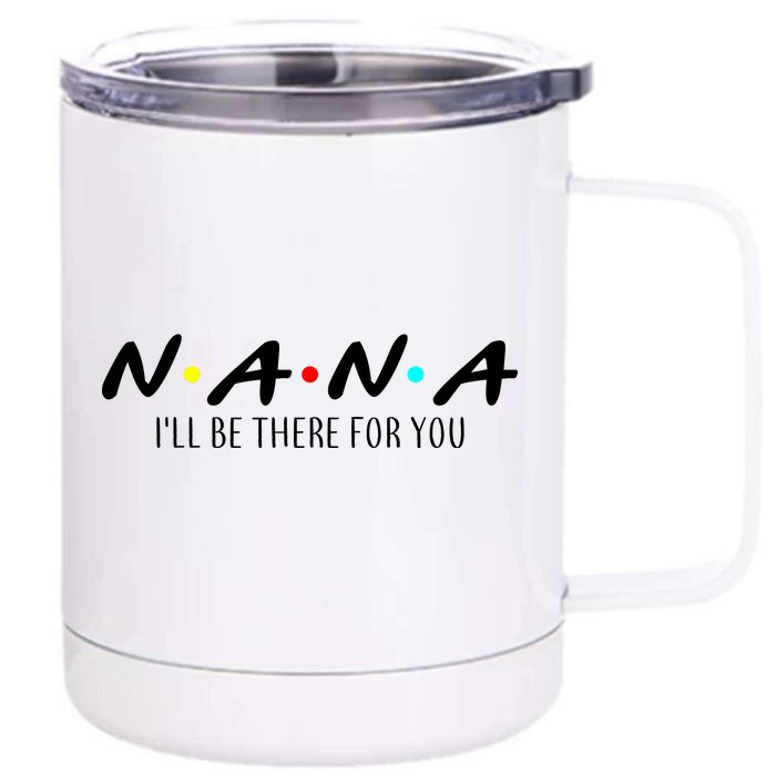 Nana I'll Be There For You Front & Back 12oz Stainless Steel Tumbler Cup