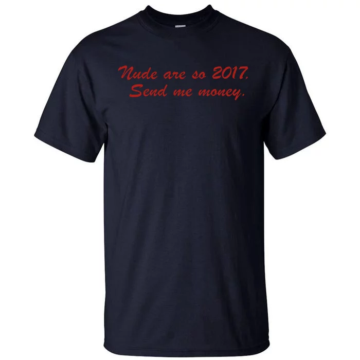 Nude Are On 2017 Send Me Money Tall T-Shirt