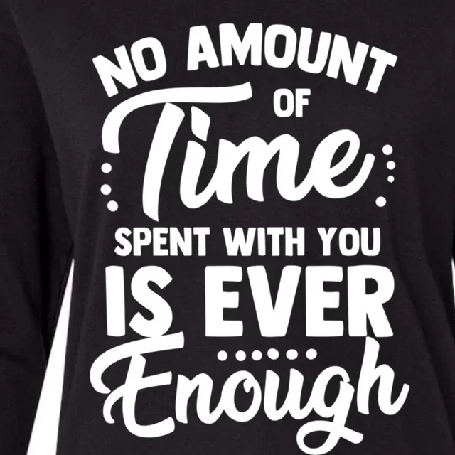 No Amount Of Time Spent With You Is Ever Enough Family Over Everything Womens Cotton Relaxed Long Sleeve T-Shirt