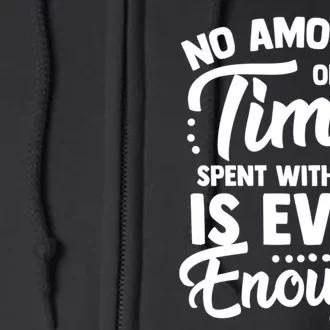 No Amount Of Time Spent With You Is Ever Enough Family Over Everything Full Zip Hoodie