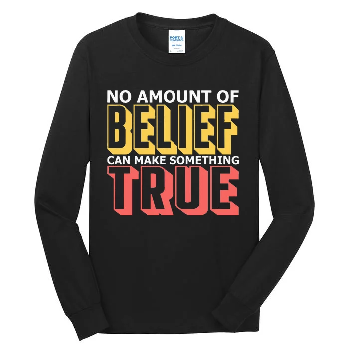 No Amount Of Belief Can Make Something True I Atheist Tall Long Sleeve T-Shirt