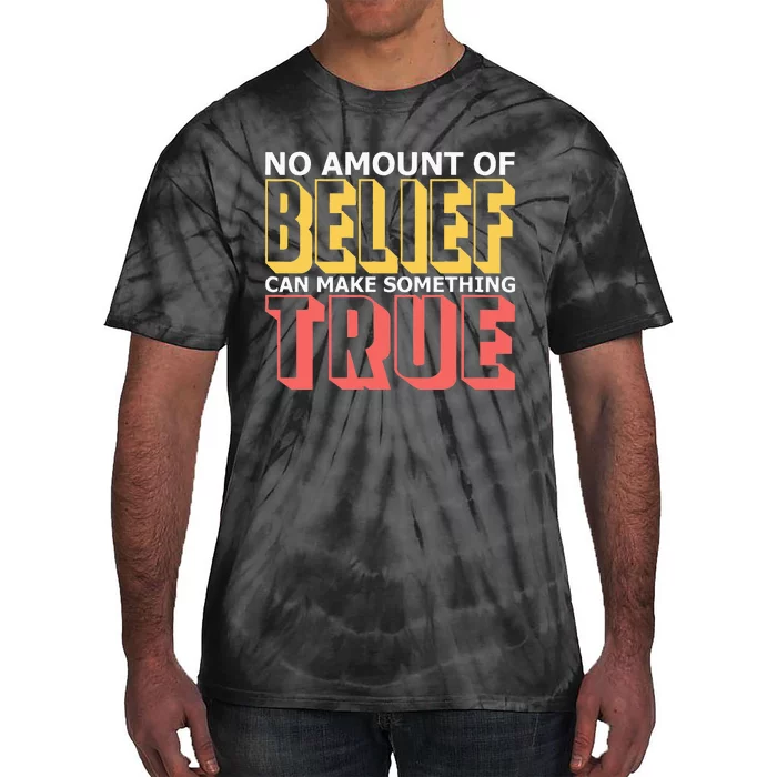 No Amount Of Belief Can Make Something True I Atheist Tie-Dye T-Shirt