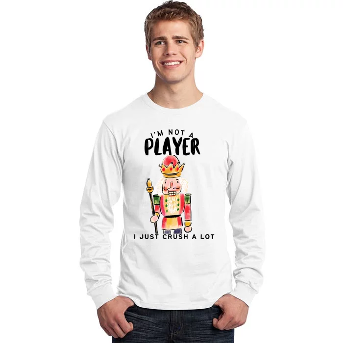 Not A Player I Just Crush A Lot Funny Christmas Nutcracker Tall Long Sleeve T-Shirt