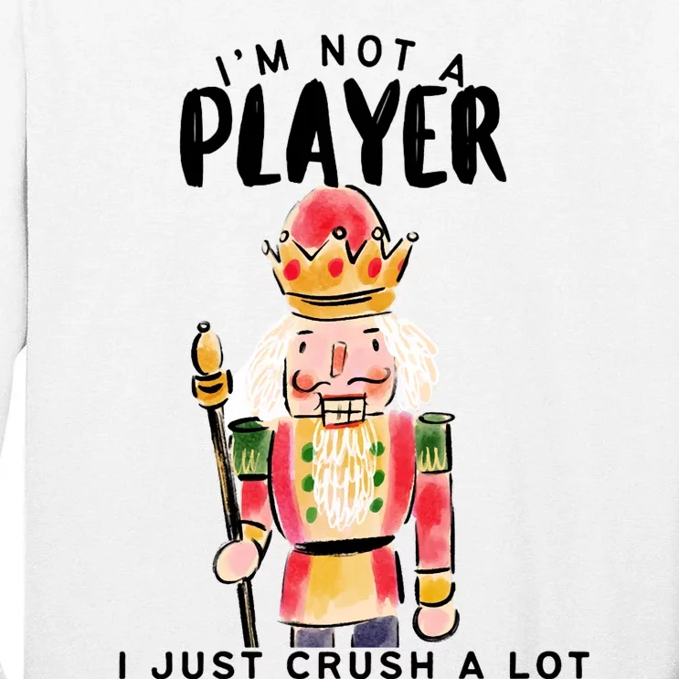 Not A Player I Just Crush A Lot Funny Christmas Nutcracker Tall Long Sleeve T-Shirt