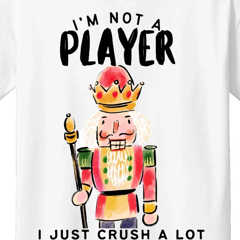 Not A Player I Just Crush A Lot Funny Christmas Nutcracker Kids T-Shirt