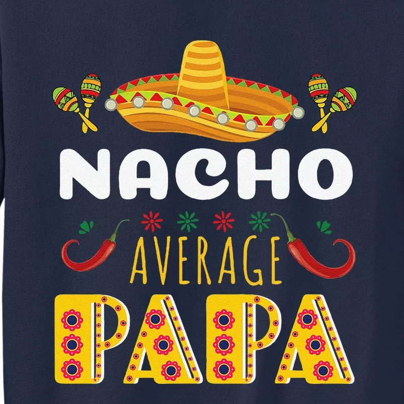 Nacho Average Papa Apparels Cinco De Mayo Mexican Fiesta Tall Sweatshirt