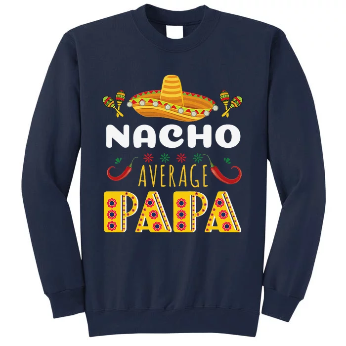 Nacho Average Papa Apparels Cinco De Mayo Mexican Fiesta Tall Sweatshirt