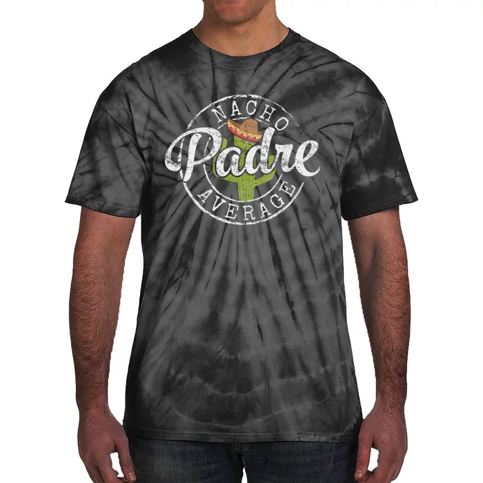 Nacho Average Padre Humor Funny Daddy Papa Gift FatherS Day Tie-Dye T-Shirt