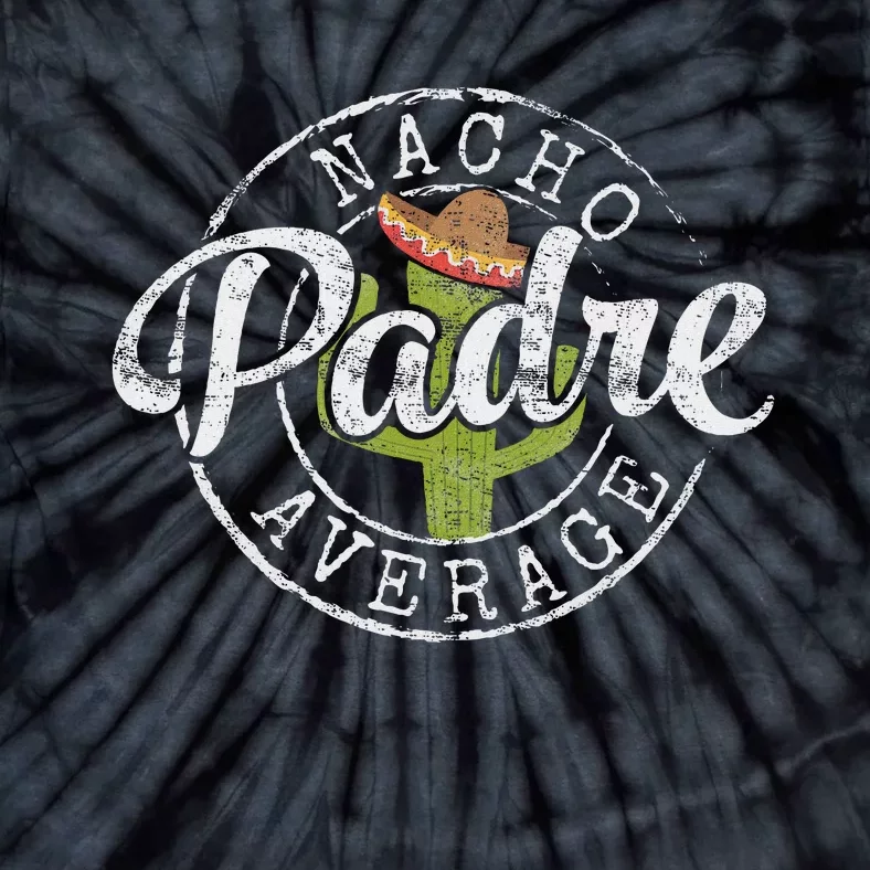 Nacho Average Padre Humor Funny Daddy Papa Gift FatherS Day Tie-Dye T-Shirt