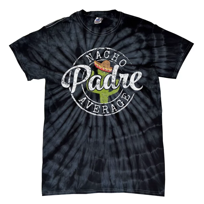 Nacho Average Padre Humor Funny Daddy Papa Gift FatherS Day Tie-Dye T-Shirt