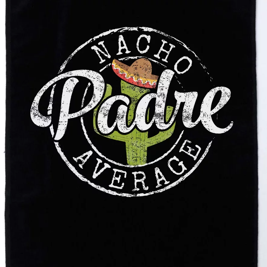 Nacho Average Padre Humor Funny Daddy Papa Gift FatherS Day Platinum Collection Golf Towel