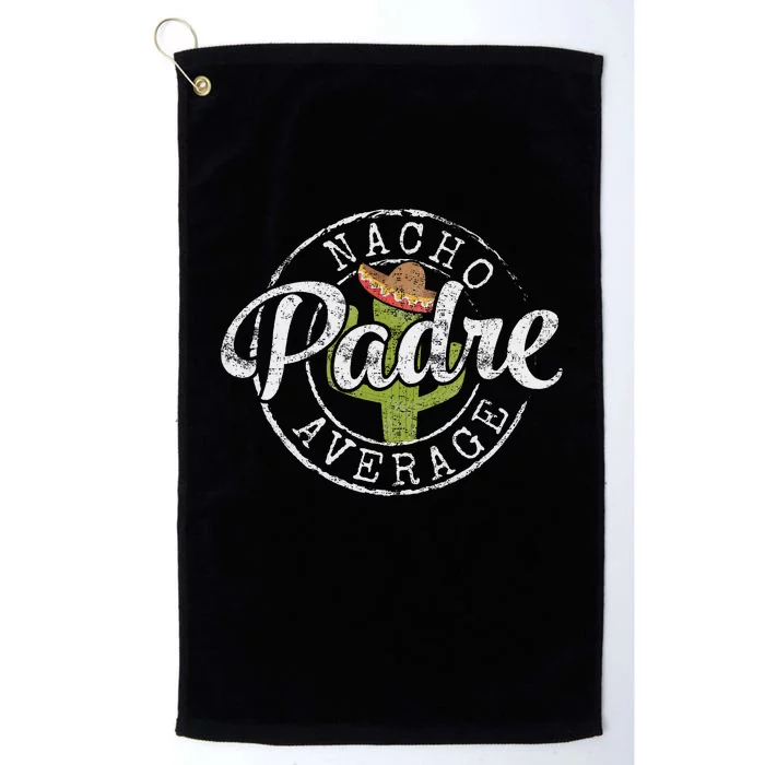 Nacho Average Padre Humor Funny Daddy Papa Gift FatherS Day Platinum Collection Golf Towel