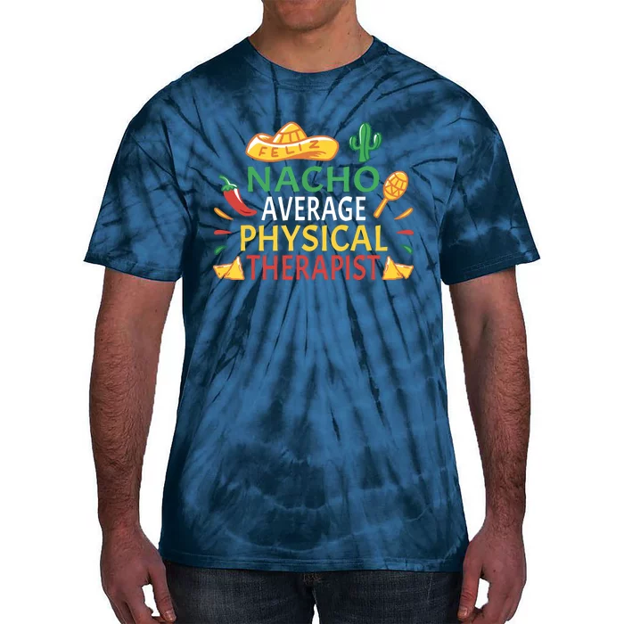 Nacho Average Physical Therapist Cinco De Mayo Tie-Dye T-Shirt