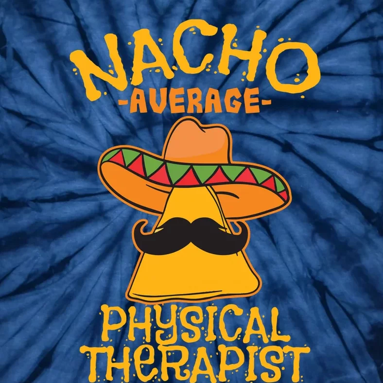 Nacho Average Physical Therapist Mexican PT Cinco De Mayo Tie-Dye T-Shirt