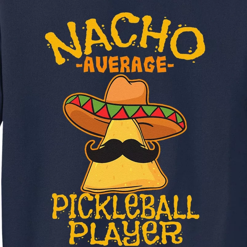 Nacho Average Pickleball Player Mexican Sport Cinco De Mayo Tall Sweatshirt