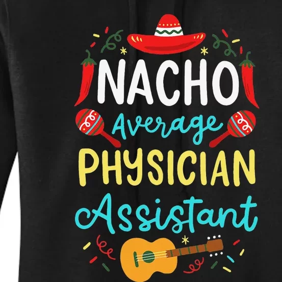 Nacho Average Physician Assistant Fun Gift Cinco De Mayo Women's Pullover Hoodie