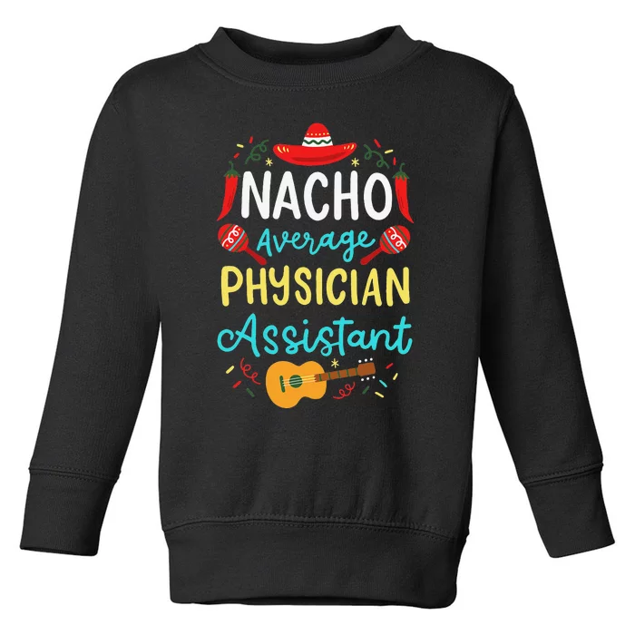 Nacho Average Physician Assistant Fun Gift Cinco De Mayo Toddler Sweatshirt