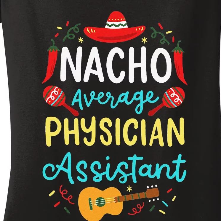 Nacho Average Physician Assistant Fun Gift Cinco De Mayo Women's V-Neck T-Shirt