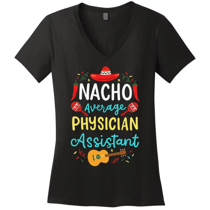 Nacho Average Physician Assistant Fun Gift Cinco De Mayo Women's V-Neck T-Shirt