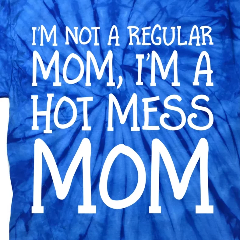 Not A Regular Mom Funny Hot Mess Mom Novelty Gift Tie-Dye T-Shirt