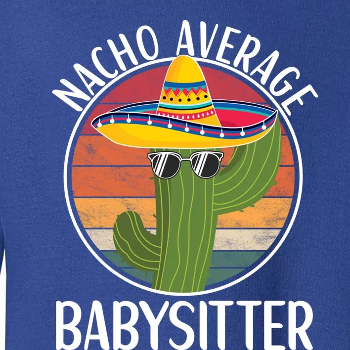 Nacho Average Sitter Humor Hilarious Sitter Saying Gift Toddler Sweatshirt