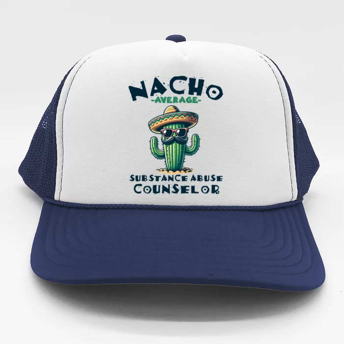 Nacho Average Substance Abuse Counselor Funny Mexican Fiesta Meaningful Gift Trucker Hat