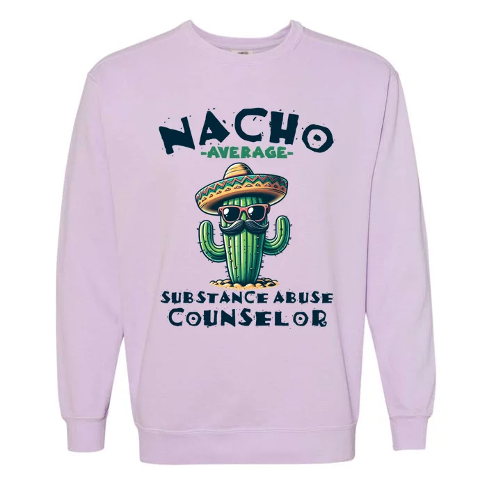 Nacho Average Substance Abuse Counselor Funny Mexican Fiesta Meaningful Gift Garment-Dyed Sweatshirt