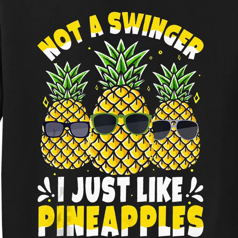 Not A Swinger I Just Like Pineapples Cool Pienapples Outfit Tall Sweatshirt