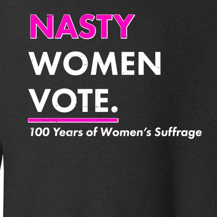 Nasty Women Vote 100 Years of Women's Suffrage Toddler Sweatshirt