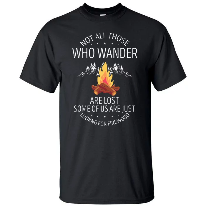 Not All Those Who Wander Are Lost Firewood Camping Tall T-Shirt