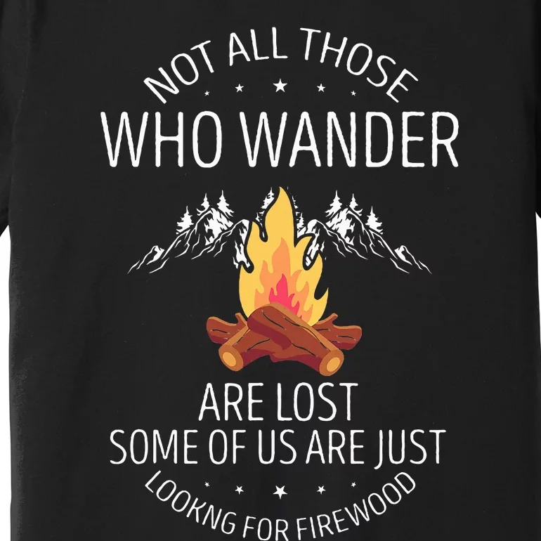 Not All Those Who Wander Are Lost Firewood Camping Premium T-Shirt