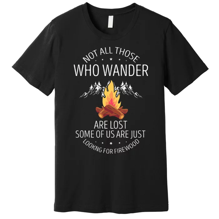 Not All Those Who Wander Are Lost Firewood Camping Premium T-Shirt