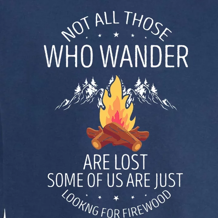 Not All Those Who Wander Are Lost Firewood Camping Garment-Dyed Sweatshirt