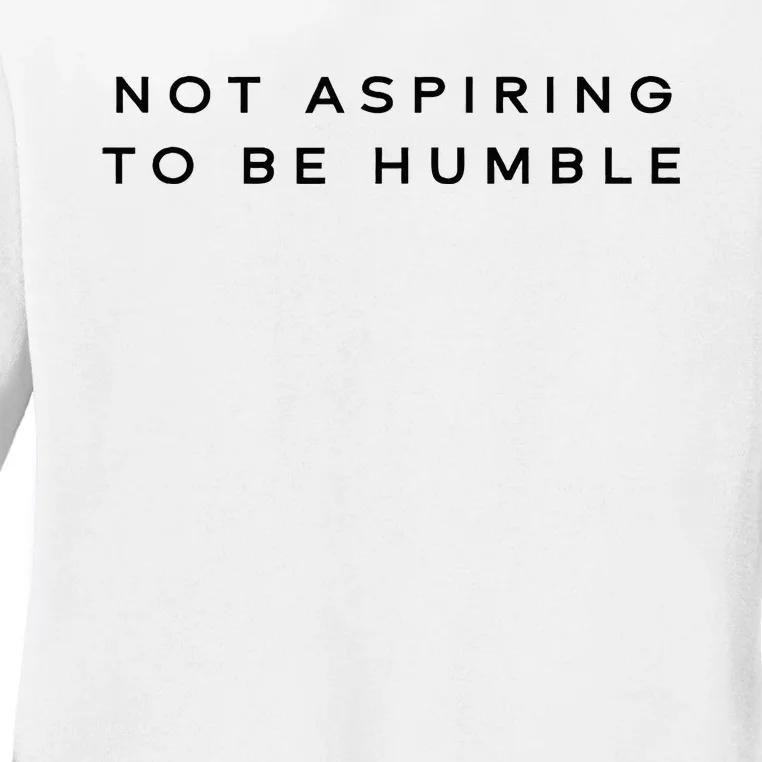 Not Aspiring To Be Humble Ladies Long Sleeve Shirt