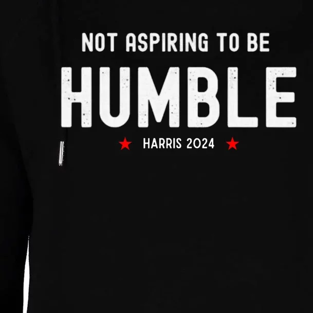 Not Aspiring To Be Humble Kamala Harris Feminist Message Womens Funnel Neck Pullover Hood