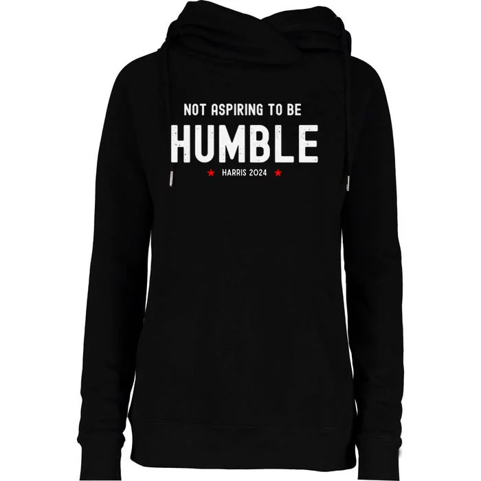 Not Aspiring To Be Humble Kamala Harris Feminist Message Womens Funnel Neck Pullover Hood