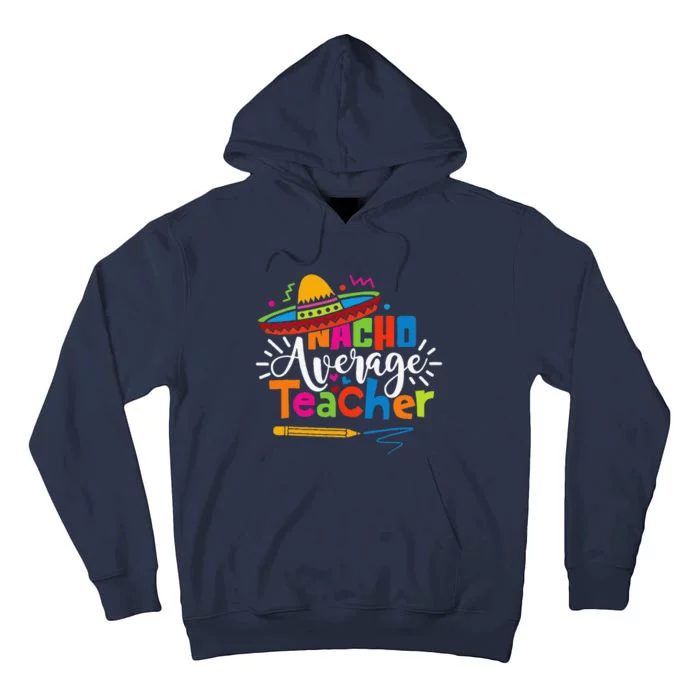 Nacho Average Teacher Cinco De Mayo Fiesta Mexican Teaching Tall Hoodie